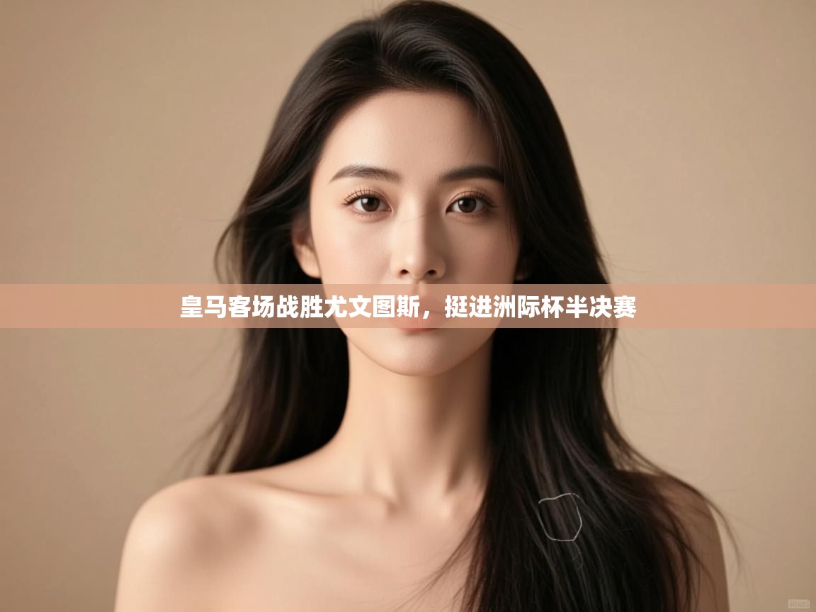 皇马客场战胜尤文图斯，挺进洲际杯半决赛