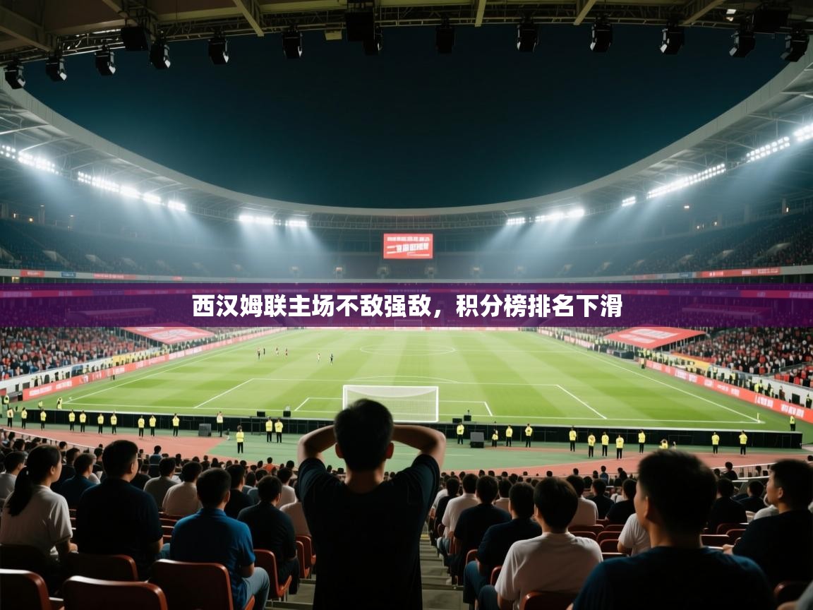 西汉姆联主场不敌强敌，积分榜排名下滑  第2张