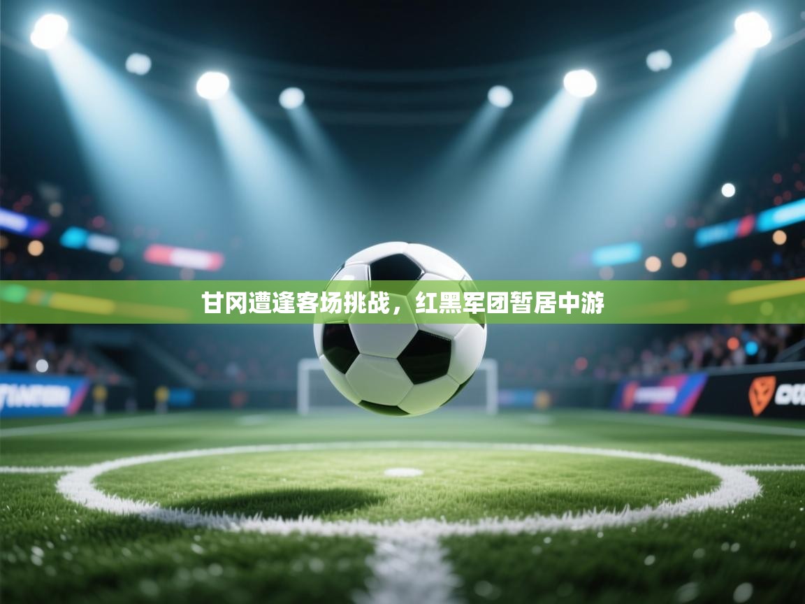 甘冈遭逢客场挑战，红黑军团暂居中游