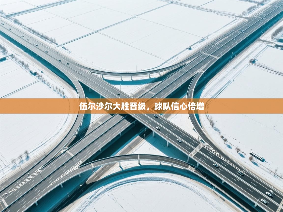 伍尔沙尔大胜晋级，球队信心倍增