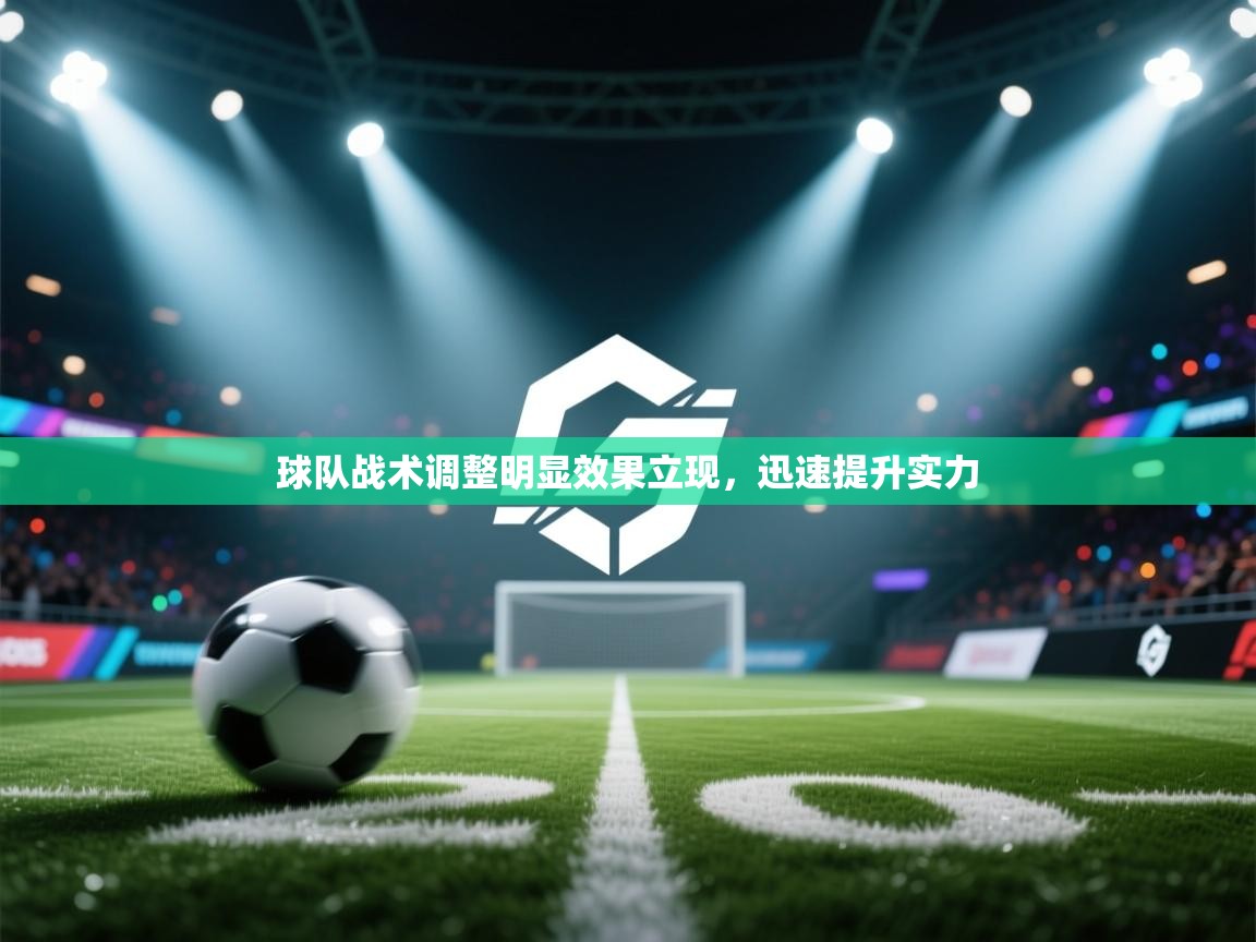 球队战术调整明显效果立现,迅速提升实力 第2张