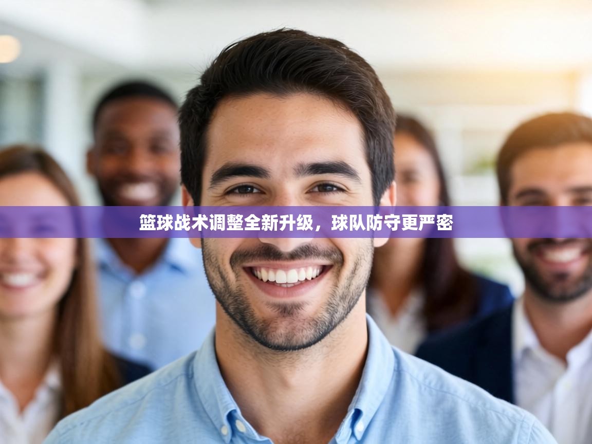 篮球战术调整全新升级，球队防守更严密